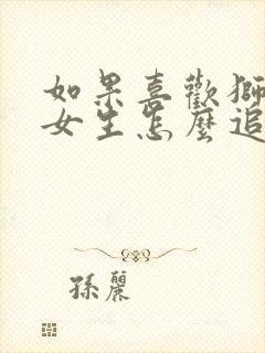 如果喜欢狮子座女生怎么追