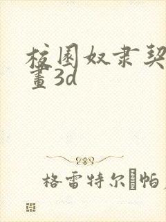 校园奴隶契约漫画3d