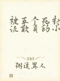 被五个死对头轮流欺负的小说双男主