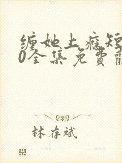 缠她上瘾短剧80全集免费观看