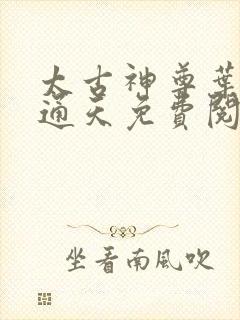 太古神尊叶风古通天免费阅读