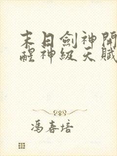 末日剑神开局觉醒神级天赋震惊全球下载全文