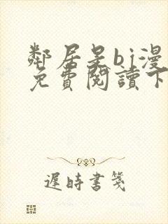 邻居是bj漫画免费阅读下拉式漫画