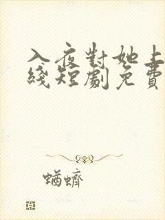 入夜对她上瘾在线短剧免费观看