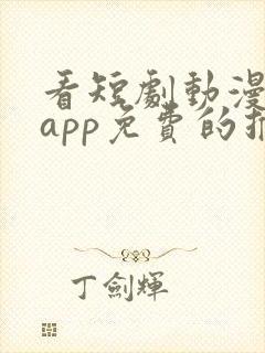 看短剧动漫软件app免费的推荐