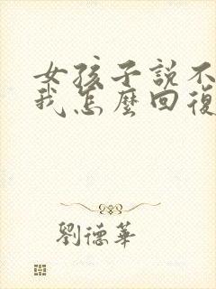 女孩子说不喜欢我怎么回复