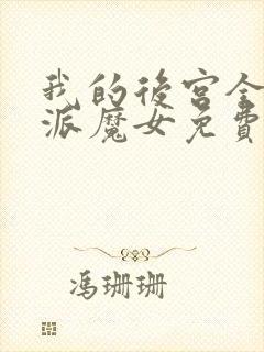 我的后宫全是反派魔女免费漫画全部第110