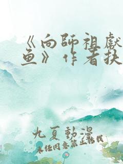 《向师祖献上咸鱼》作者扶华