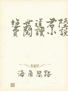 绝世道君陆羽免费阅读小说