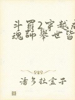 斗罗2穿越成邪魂师举世皆敌免费阅读