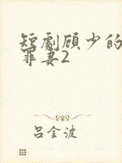 短剧顾少的隐婚罪妻2