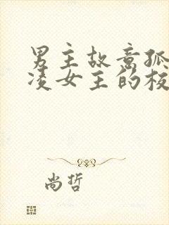 男主故意孤立欺凌女主的校园小说