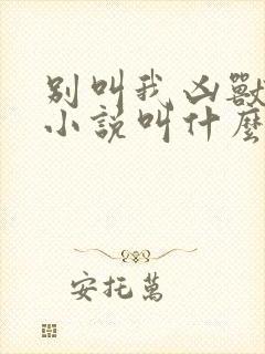 别叫我凶兽原著小说叫什么名字