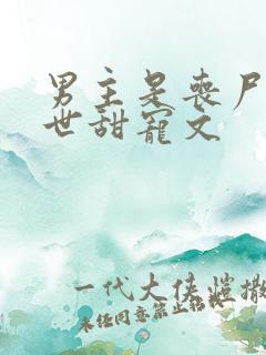 男主是丧尸的末世甜宠文