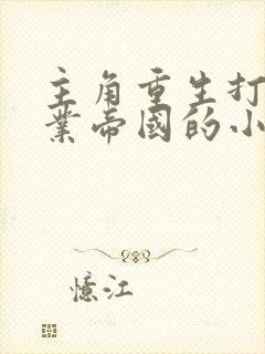 主角重生打造商业帝国的小说