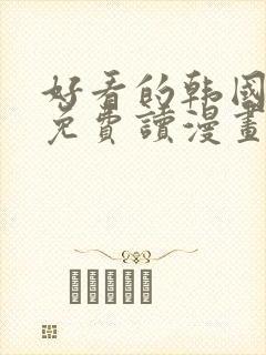 好看的韩国漫画免费读漫画网