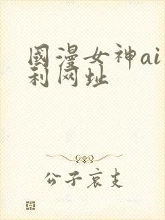 国漫女神ai福利网址
