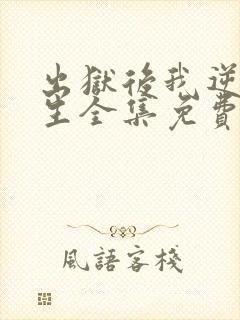 出狱后我逆转人生全集免费完整版