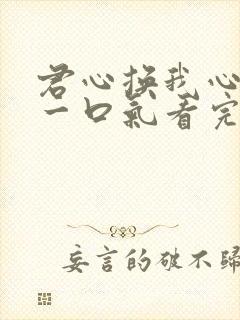 君心换我心短剧一口气看完