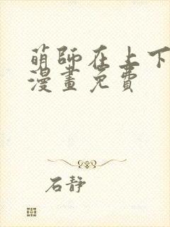 萌师在上下拉式漫画免费