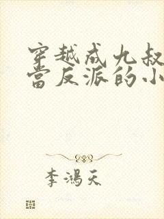 穿越成九叔弃徒当反派的小说