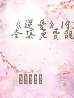 《逆爱》19集全集免费观看