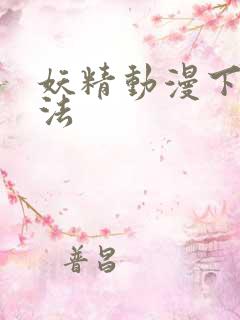 妖精动漫下载方法