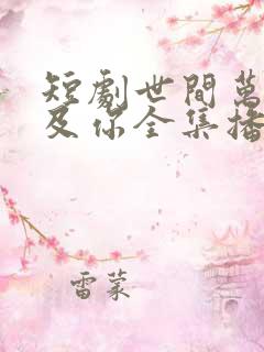 短剧世间万物不及你全集播放