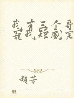 我有三个哥哥超宠我短剧完整版免费