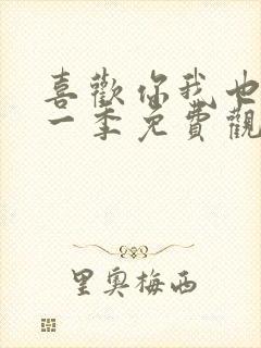 喜欢你我也是第一季免费观看完整版高清