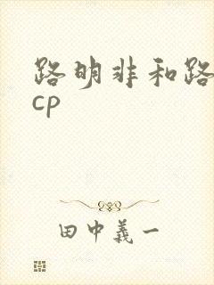 路明非和路鸣泽cp