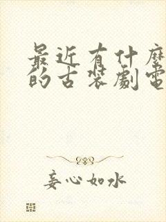 最近有什么好看的古装剧电视剧推荐