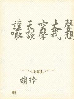 让天空大声的呼喊说声我想你什么歌