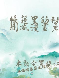 帐篷里的秘密无删减漫画免费阅读