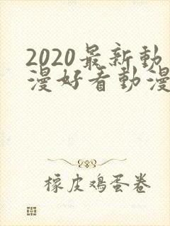 2020最新动漫好看动漫