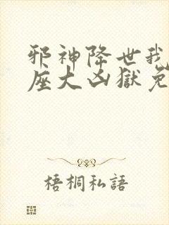 邪神降世我有一座大凶狱免费全集