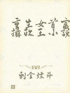 重生女首富娇养摄政王小说