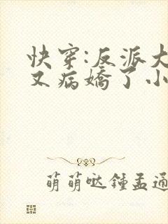 快穿:反派大佬又病娇了小说