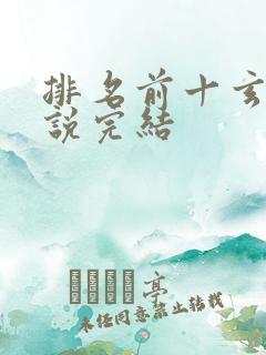 排名前十玄幻小说完结