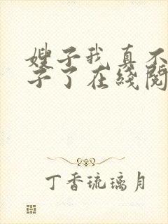 嫂子我真不是傻子了在线阅读