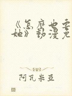 《怎么也要不够她》动漫免费观看