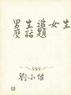 男生追女生聊什么话题