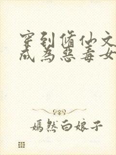 穿到修仙文里,成为恶毒女配怎么办