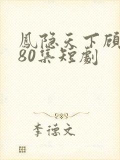 凤隐天下顾清雪80集短剧