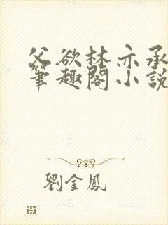 父欲林亦承全文笔趣阁小说