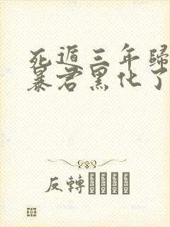 死遁三年归来,暴君黑化了在线阅读