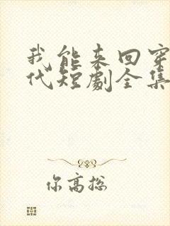 我能来回穿越古代短剧全集