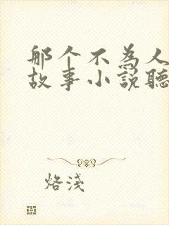 那个不为人知的故事小说听有声小说