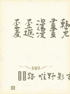 歪歪漫画韩漫无羞遮漫画免费下载