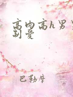 高肉高h男男强制爱